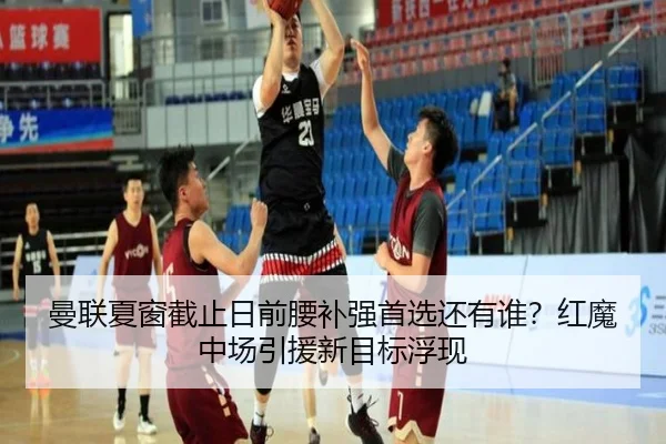 曼联夏窗截止日前腰补强首选还有谁？红魔中场引援新目标浮现